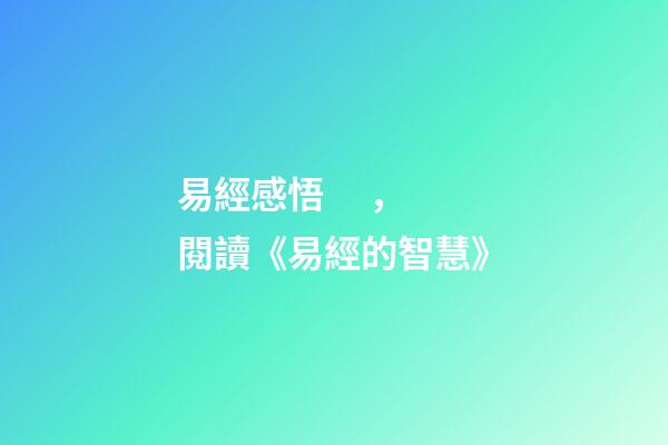 易經感悟，閱讀《易經的智慧》-第1張-觀點-玄機派